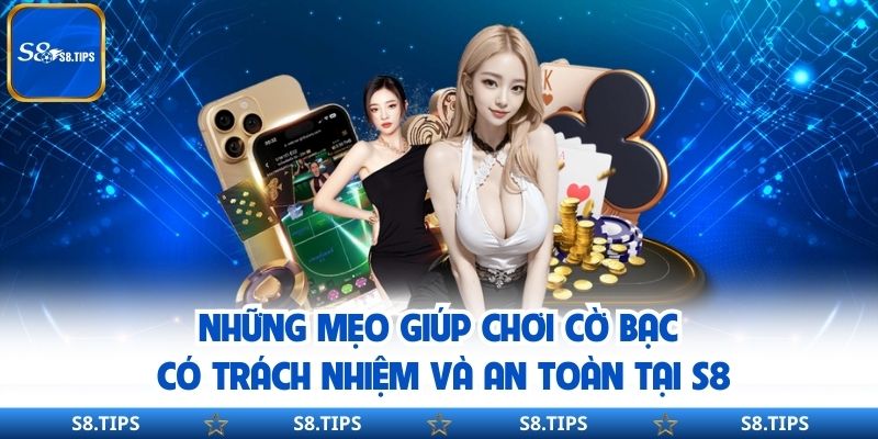 Những mẹo giúp chơi cờ bạc có trách nhiệm và an toàn tại S8